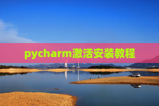 pycharm激活安装教程 pycharm激活安装教程